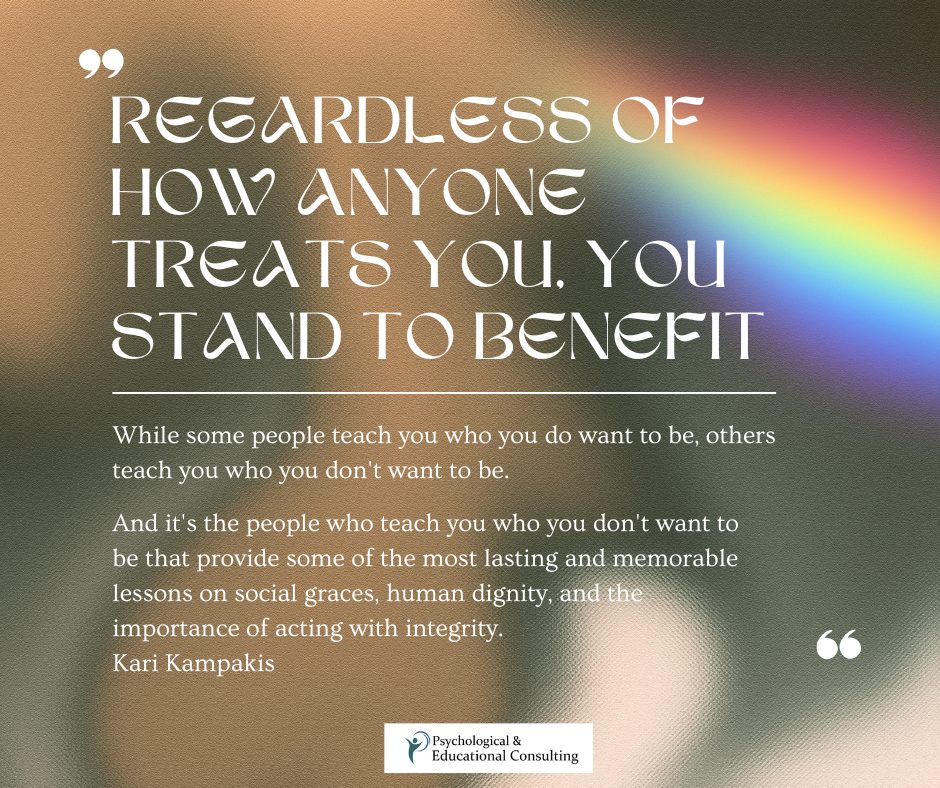 Regardless of How Anyone Treats You, You Stand to Benefit